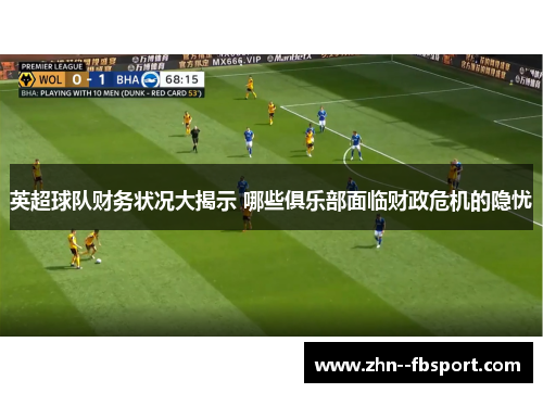 英超球队财务状况大揭示 哪些俱乐部面临财政危机的隐忧