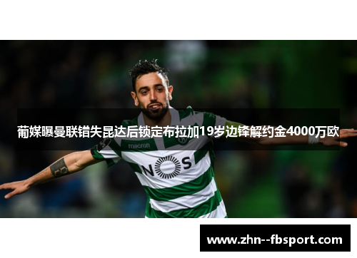 葡媒曝曼联错失昆达后锁定布拉加19岁边锋解约金4000万欧