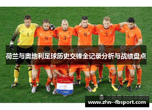 荷兰与奥地利足球历史交锋全记录分析与战绩盘点 荷兰与奥地利足球历史交锋全记录分析与战绩盘点
