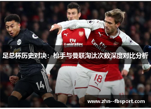 足总杯历史对决：枪手与曼联淘汰次数深度对比分析
