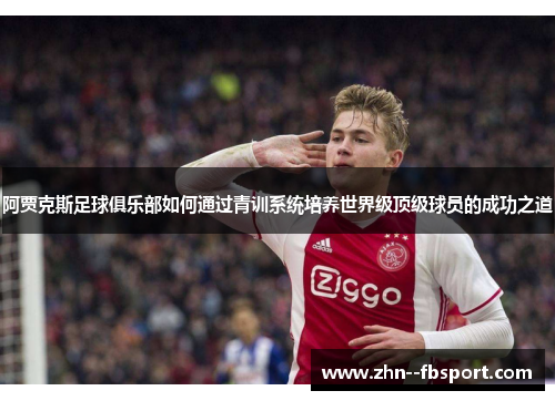 阿贾克斯足球俱乐部如何通过青训系统培养世界级顶级球员的成功之道