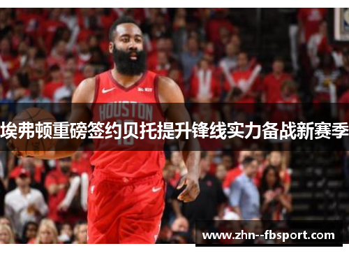 埃弗顿重磅签约贝托提升锋线实力备战新赛季