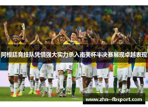 阿根廷竞技队凭借强大实力杀入南美杯半决赛展现卓越表现