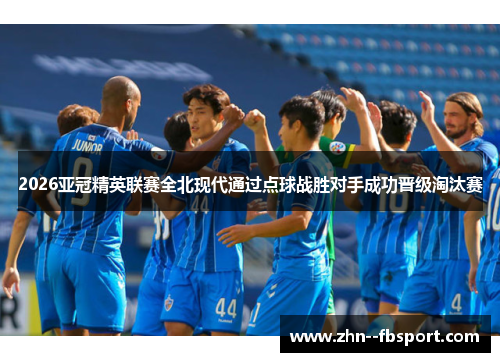 2026亚冠精英联赛全北现代通过点球战胜对手成功晋级淘汰赛