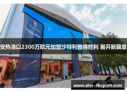 安热洛以2300万欧元加盟沙特利雅得胜利 展开新篇章 安热洛以2300万欧元加盟沙特利雅得胜利 展开新篇章